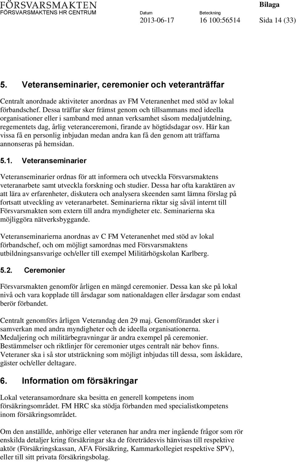 osv. Här kan vissa få en personlig inbjudan medan andra kan få den genom att träffarna annonseras på hemsidan. 5.1.