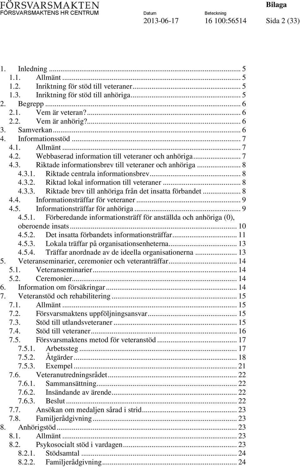 .. 8 4.3.1. Riktade centrala informationsbrev... 8 4.3.2. Riktad lokal information till veteraner... 8 4.3.3. Riktade brev till anhöriga från det insatta förbandet... 8 4.4. Informationsträffar för veteraner.