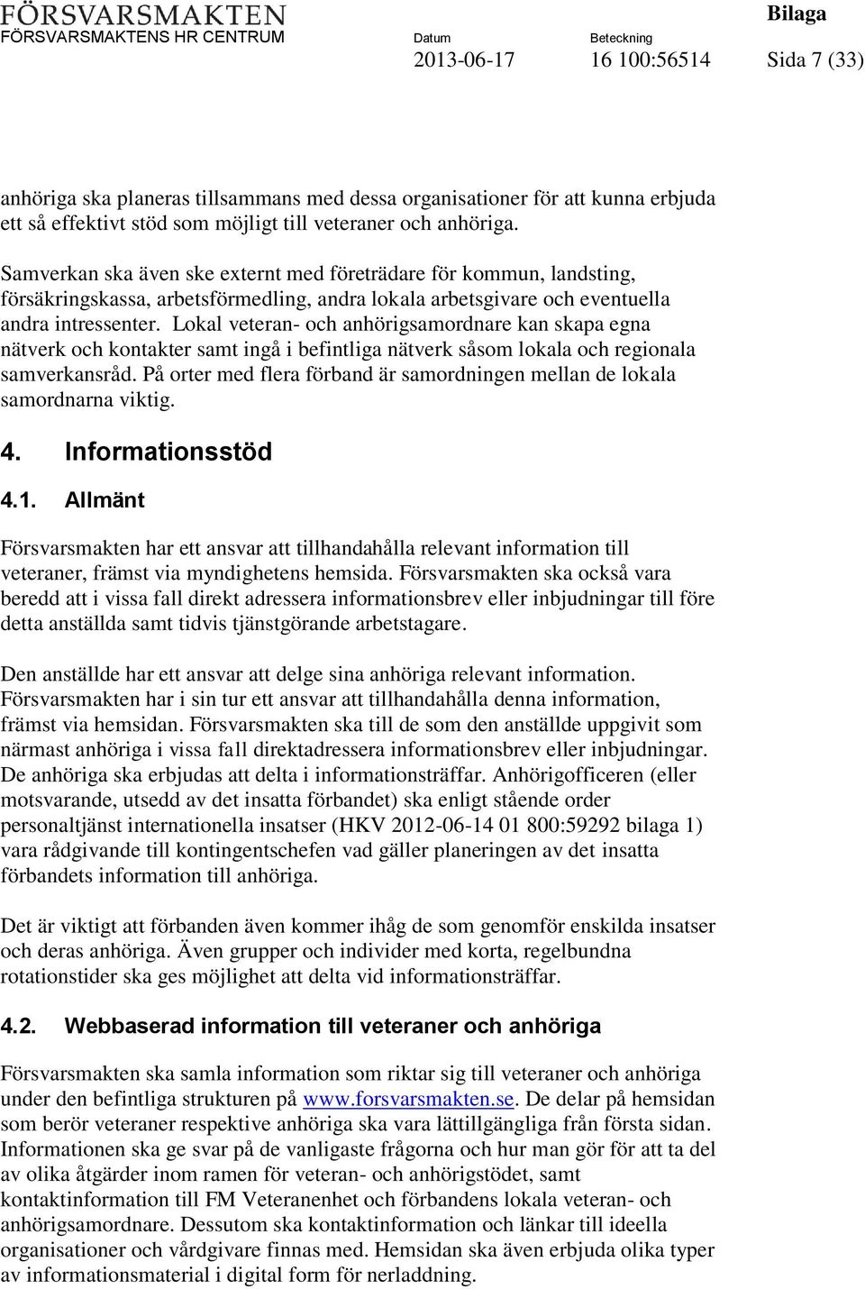 Lokal veteran- och anhörigsamordnare kan skapa egna nätverk och kontakter samt ingå i befintliga nätverk såsom lokala och regionala samverkansråd.