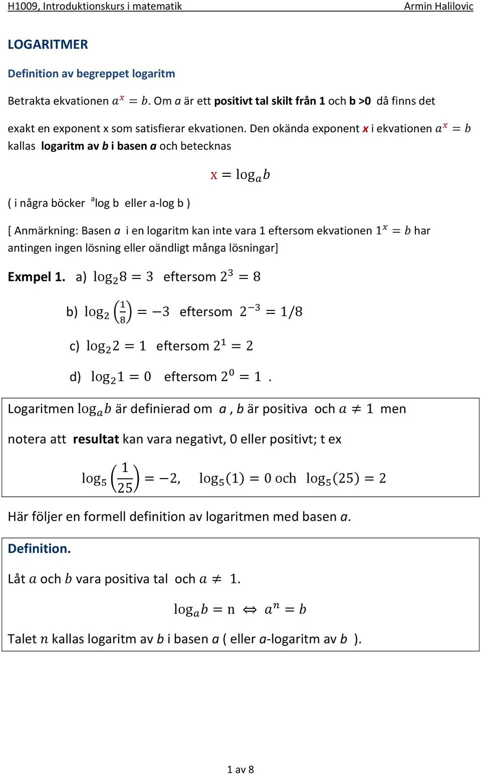 ekvationen 1 = har antingen ingen lösning eller oändligt många lösningar] Exmpel 1. a) log 8=3 eftersom 2 =8 b) log = 3 eftersom 2 =1/8 c) log 2=1 eftersom 2 =2 d) log 1=0 eftersom 2 =1.