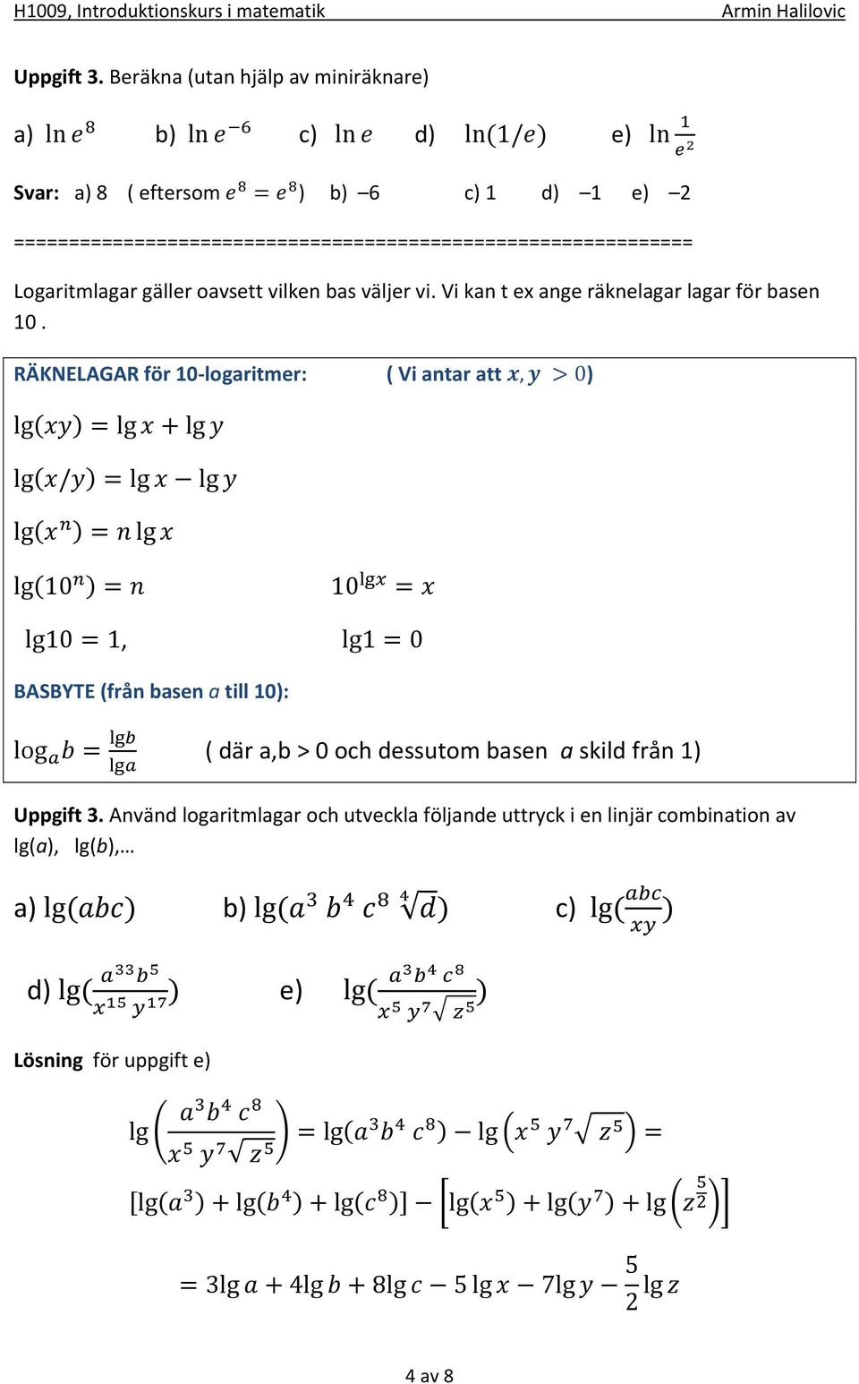 Logaritmlagar gäller oavsett vilken bas väljer vi. Vi kan t ex ange räknelagar lagar för basen 10.