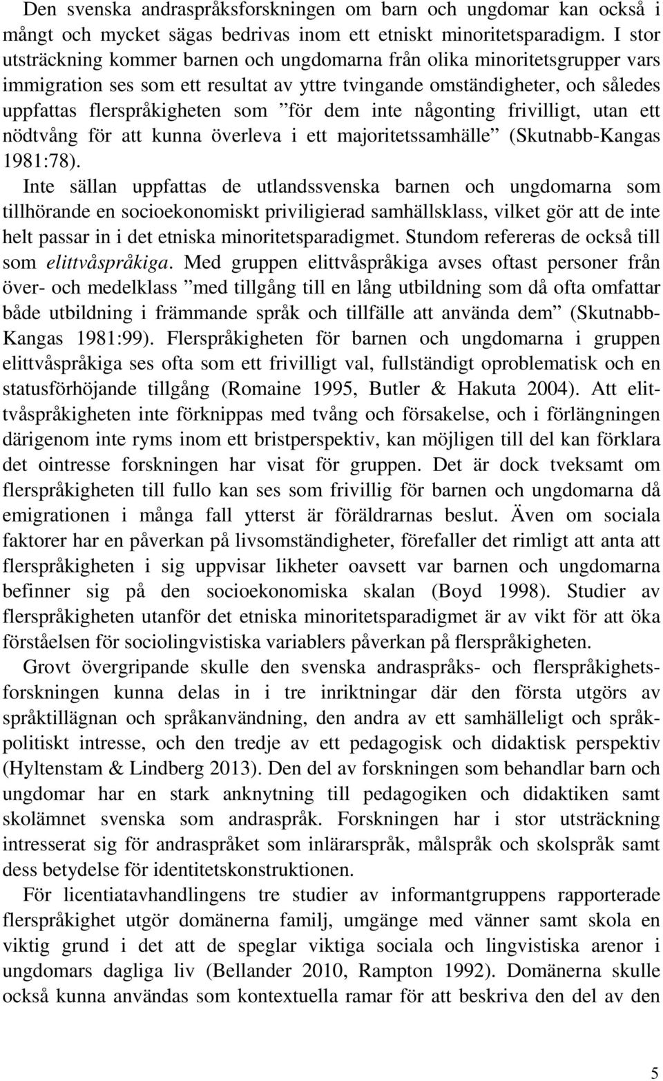 dem inte någonting frivilligt, utan ett nödtvång för att kunna överleva i ett majoritetssamhälle (Skutnabb-Kangas 1981:78).