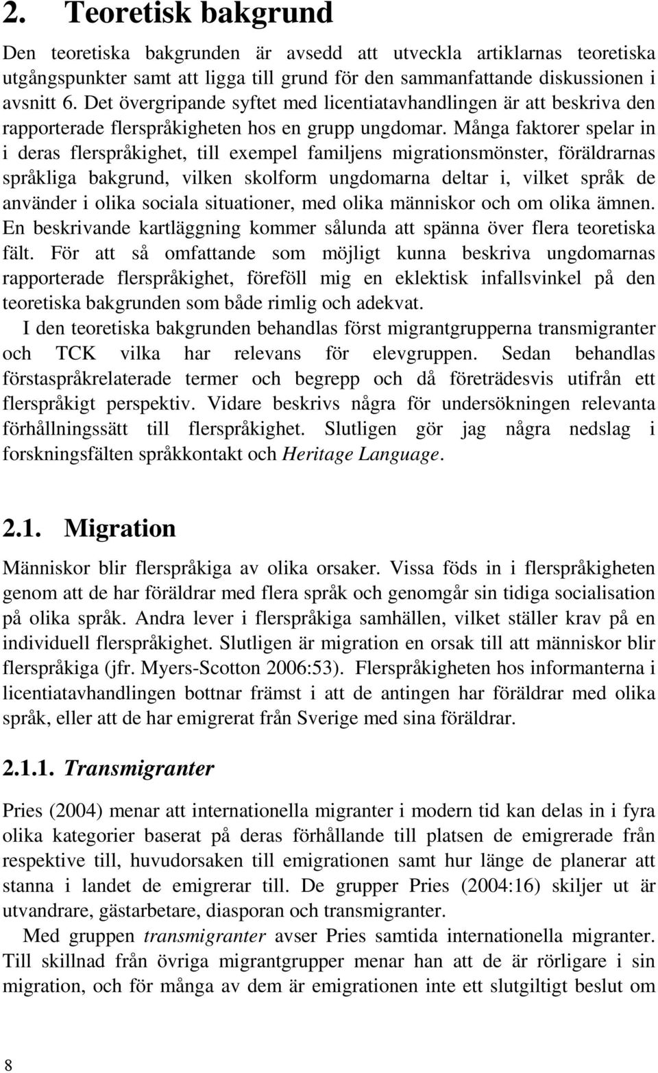 Många faktorer spelar in i deras flerspråkighet, till exempel familjens migrationsmönster, föräldrarnas språkliga bakgrund, vilken skolform ungdomarna deltar i, vilket språk de använder i olika