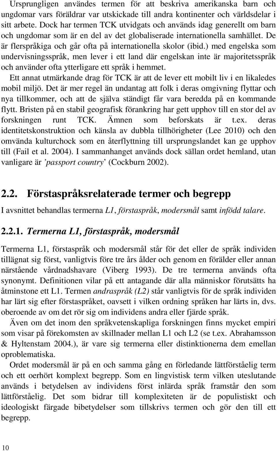 De är flerspråkiga och går ofta på internationella skolor (ibid.