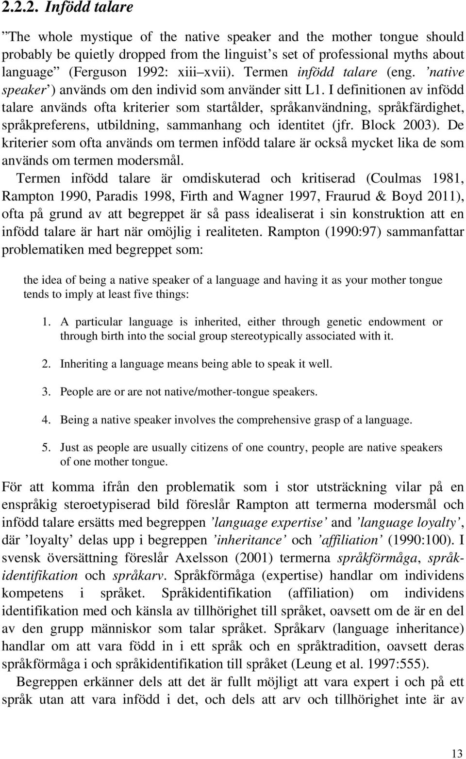 I definitionen av infödd talare används ofta kriterier som startålder, språkanvändning, språkfärdighet, språkpreferens, utbildning, sammanhang och identitet (jfr. Block 2003).