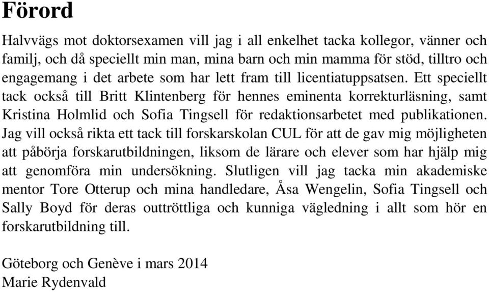 Ett speciellt tack också till Britt Klintenberg för hennes eminenta korrekturläsning, samt Kristina Holmlid och Sofia Tingsell för redaktionsarbetet med publikationen.