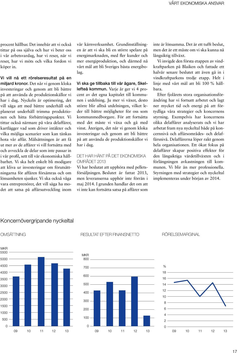 Nyckeln är optimering, det vill säga att med bättre underhåll och planerat underhåll trimma produktionen och hitta förbättringspunkter.