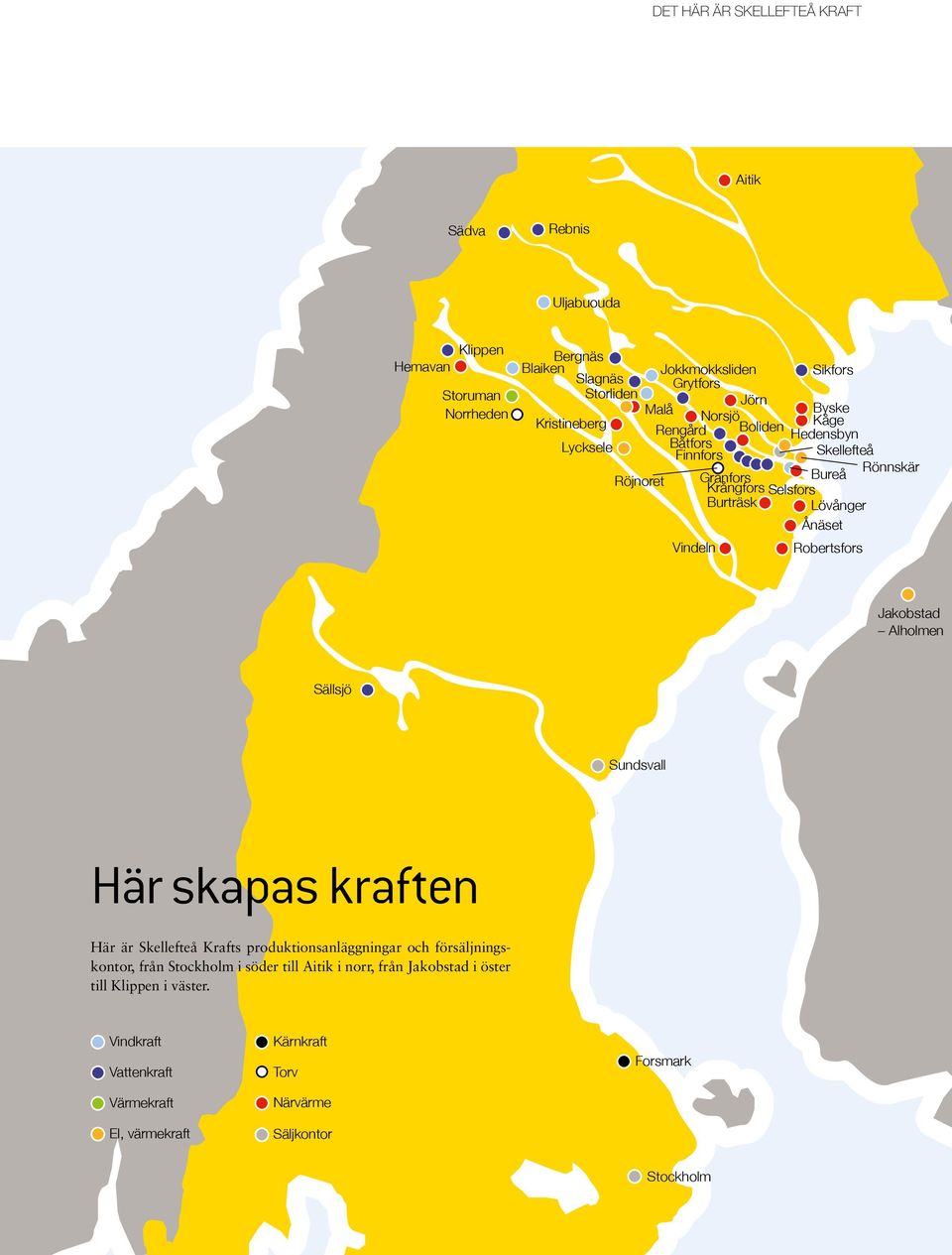 Ånäset Vindeln Robertsfors Jakobstad Alholmen Sällsjö Sundsvall Här skapas kraften Här är Skellefteå Krafts produktionsanläggningar och försäljningskontor, från