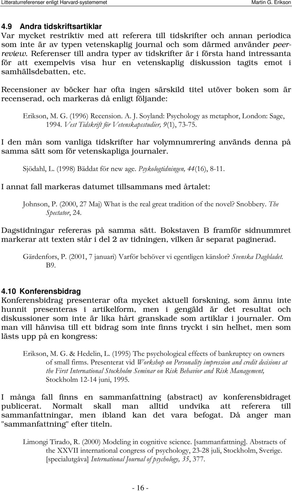 Recensioner av böcker har ofta ingen särskild titel utöver boken som är recenserad, och markeras då enligt följande: (ULNVRQ0*5HFHQVLRQ$-6R\ODQG3V\FKRORJ\DVPHWDSKRU/RQGRQ6DJH 9HVW7LGVNULIWI