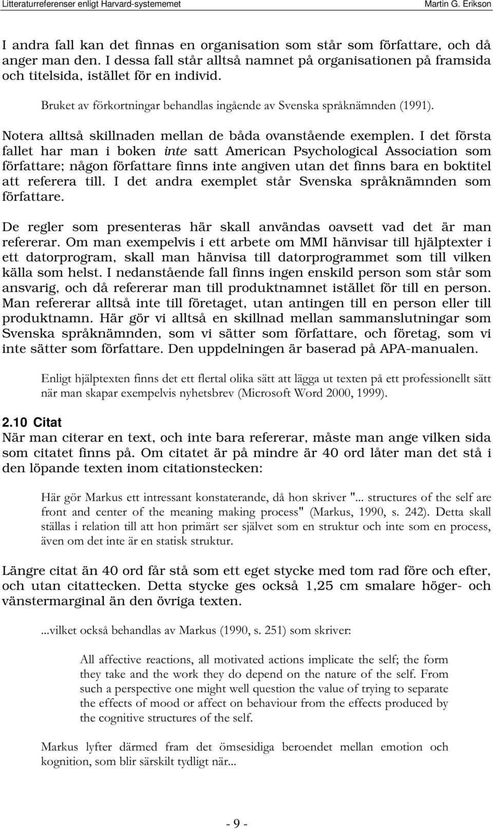 I det första fallet har man i boken inte satt American Psychological Association som författare; någon författare finns inte angiven utan det finns bara en boktitel att referera till.