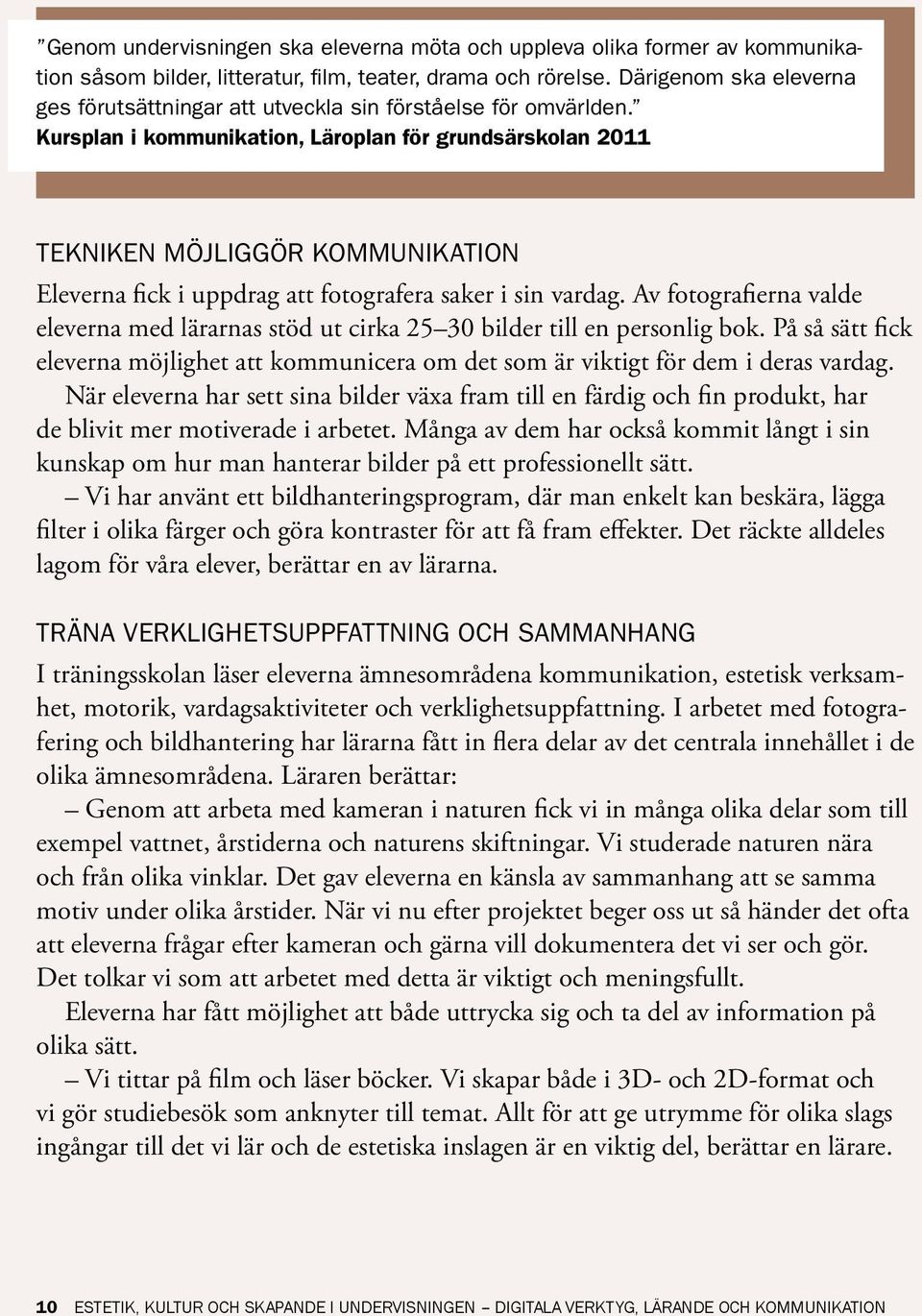 Kursplan i kommunikation, Läroplan för grundsärskolan 2011 Tekniken möjliggör kommunikation Eleverna fick i uppdrag att fotografera saker i sin vardag.