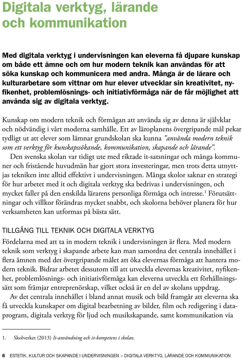 Många är de lärare och kulturarbetare som vittnar om hur elever utvecklar sin kreativitet, nyfikenhet, problemlösnings- och initiativförmåga när de får möjlighet att använda sig av digitala verktyg.