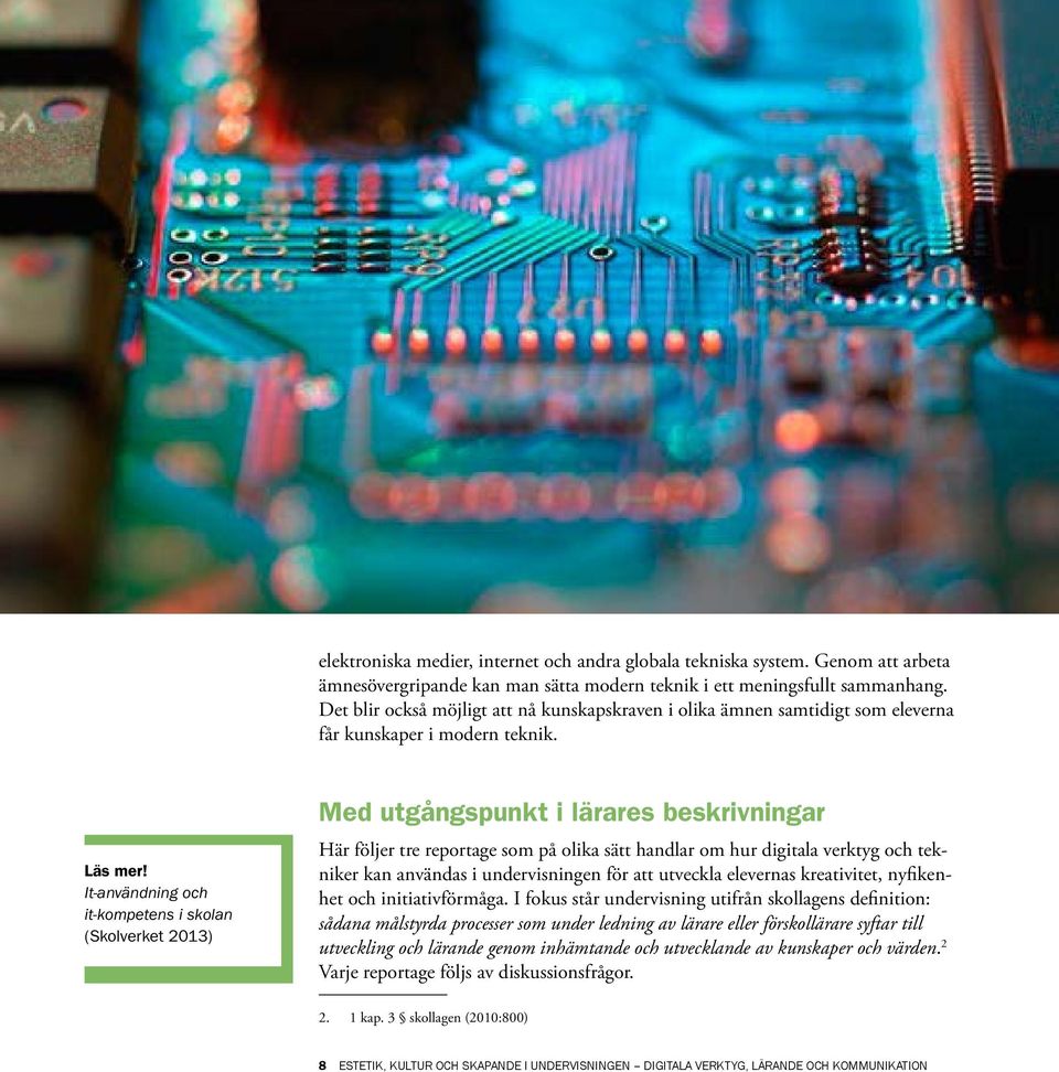 It-användning och it-kompetens i skolan (Skolverket 2013) Med utgångspunkt i lärares beskrivningar Här följer tre reportage som på olika sätt handlar om hur digitala verktyg och tekniker kan användas