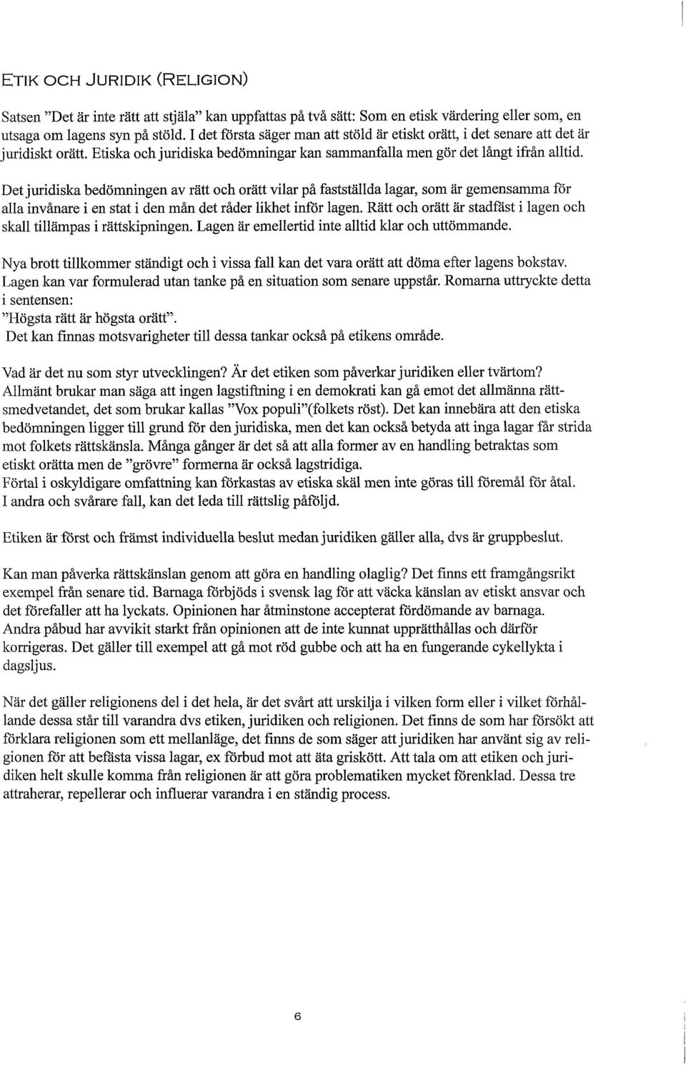 Det juridiska bedömningen av rätt och orätt vilar på fastställda lagar, som är gemensamma för alla invånare i en stat i den mån det råder likhet inför lagen.