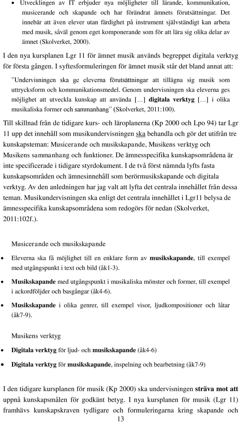 I den nya kursplanen Lgr 11 för ämnet musik används begreppet digitala verktyg för första gången.