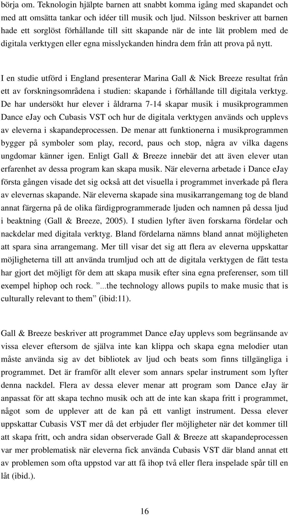 I en studie utförd i England presenterar Marina Gall & Nick Breeze resultat från ett av forskningsområdena i studien: skapande i förhållande till digitala verktyg.