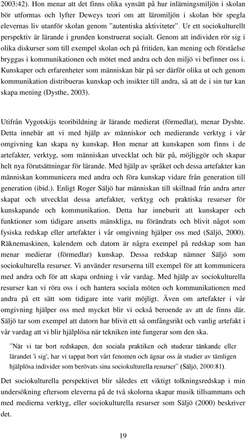 aktiviteter. Ur ett sociokulturellt perspektiv är lärande i grunden konstruerat socialt.