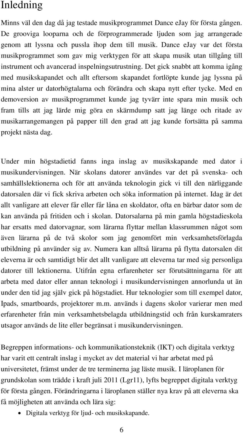 Dance ejay var det första musikprogrammet som gav mig verktygen för att skapa musik utan tillgång till instrument och avancerad inspelningsutrustning.