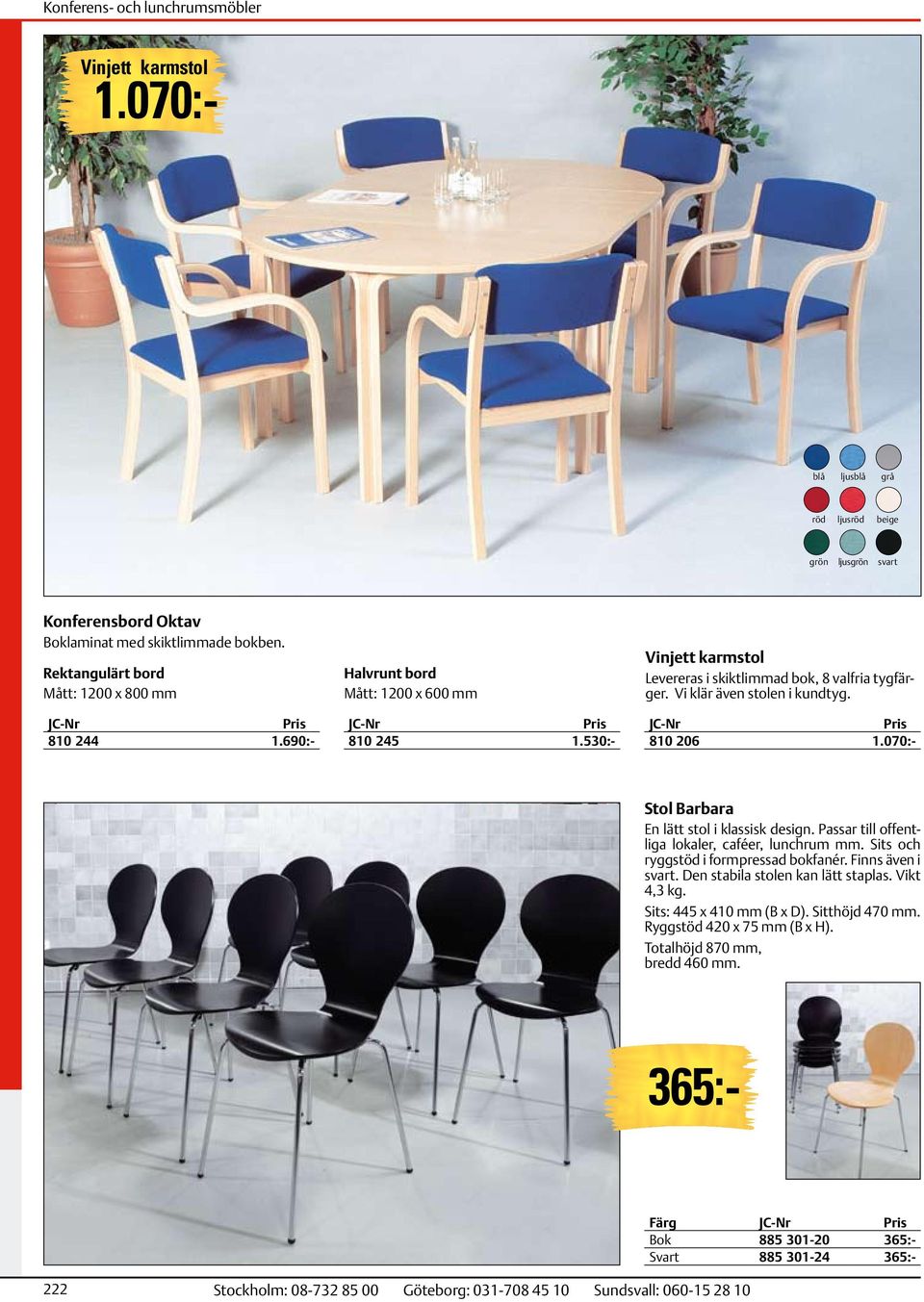 Vi klär även stolen i kundtyg. 810 206 1.070:- Stol Barbara En lätt stol i klassisk design. Passar till offentliga lokaler, caféer, lunchrum mm.