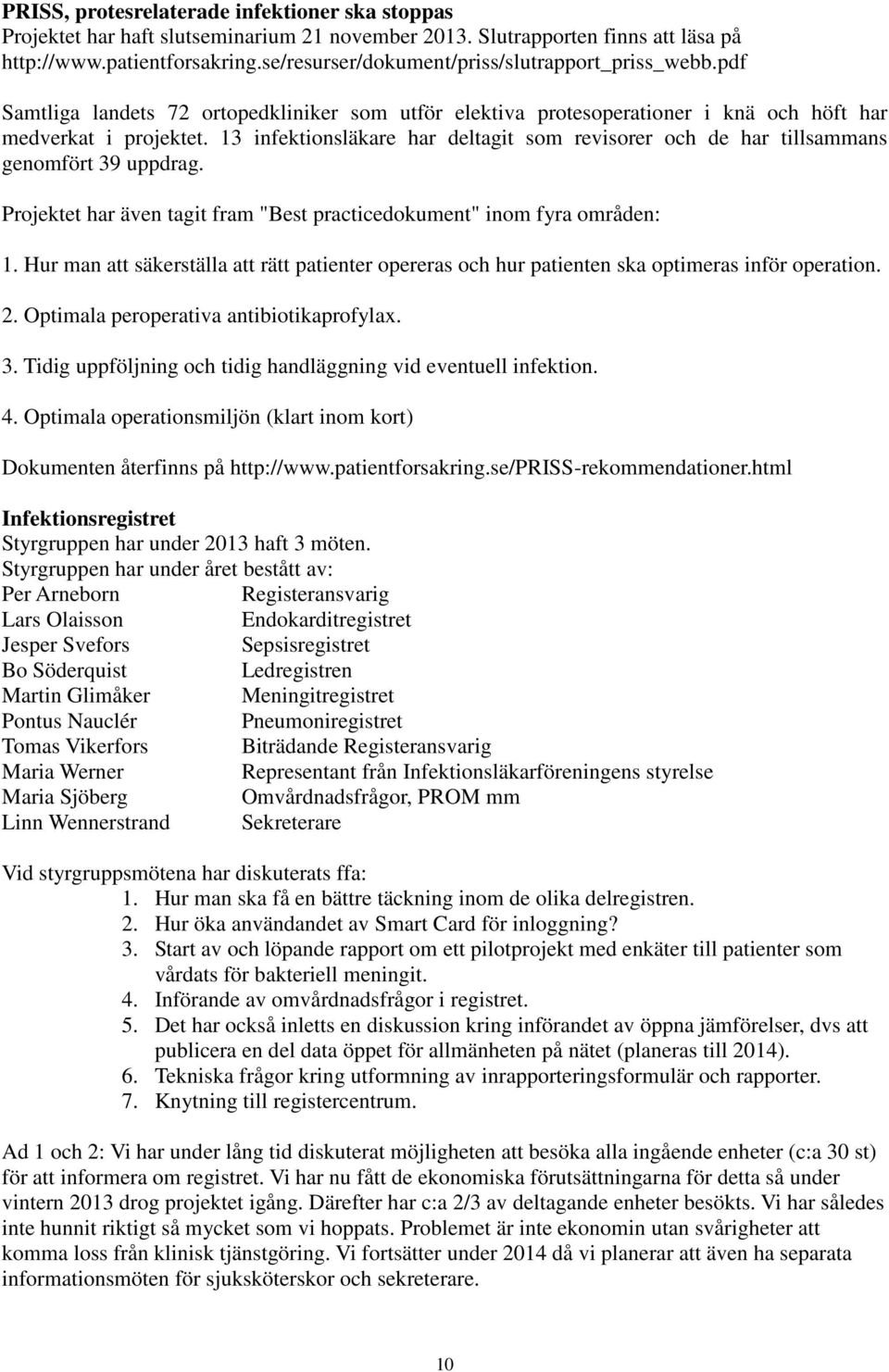 13 infektionsläkare har deltagit som revisorer och de har tillsammans genomfört 39 uppdrag. Projektet har även tagit fram "Best practicedokument" inom fyra områden: 1.