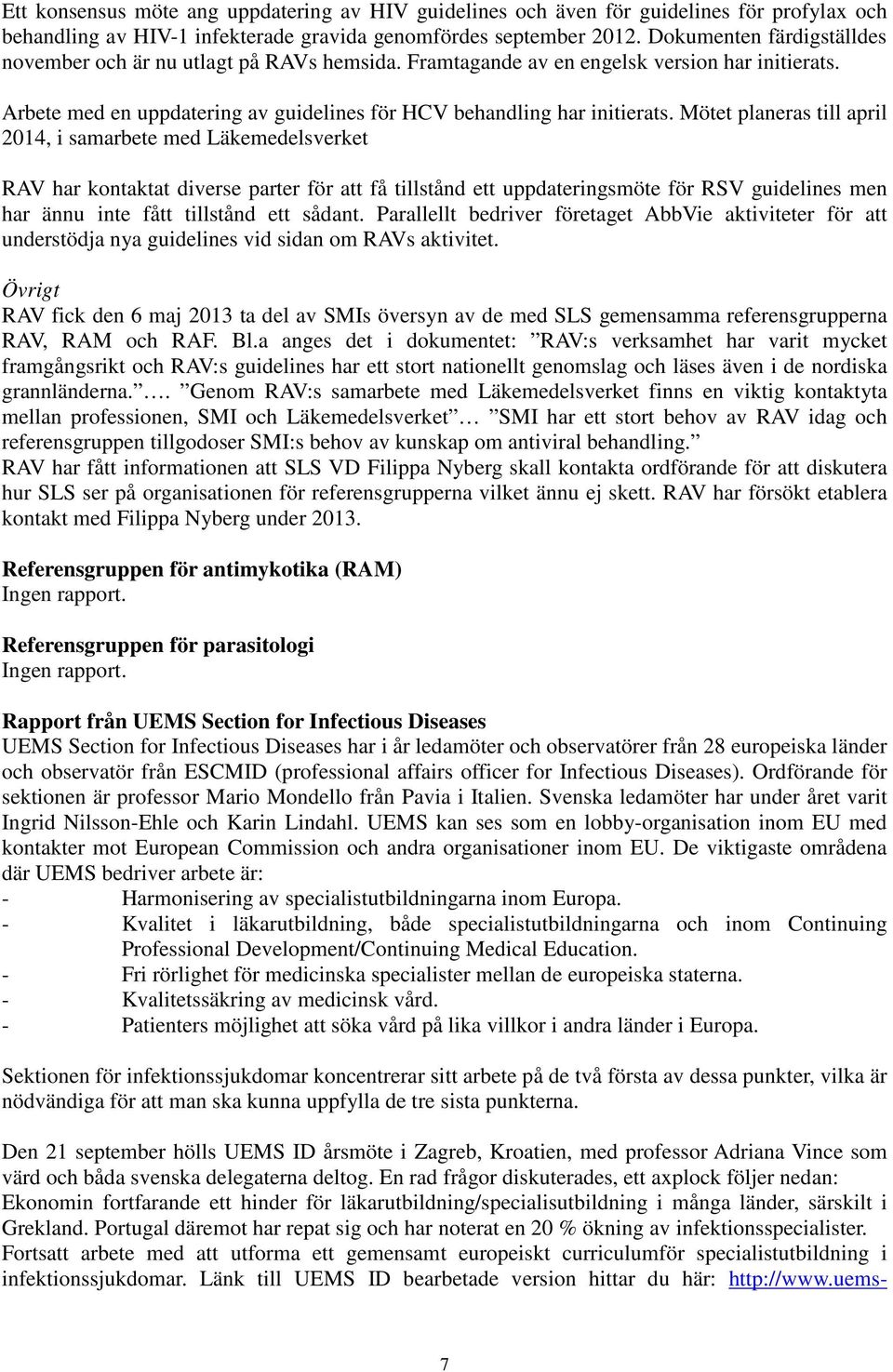 Mötet planeras till april 2014, i samarbete med Läkemedelsverket RAV har kontaktat diverse parter för att få tillstånd ett uppdateringsmöte för RSV guidelines men har ännu inte fått tillstånd ett