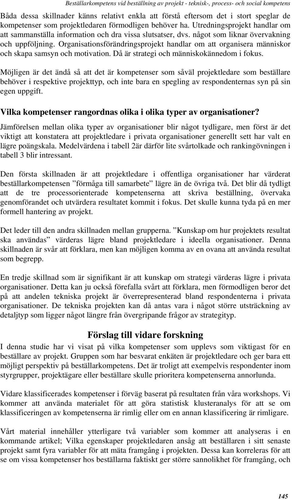 Organisationsförändringsprojekt handlar om att organisera människor och skapa samsyn och motivation. Då är strategi och människokännedom i fokus.