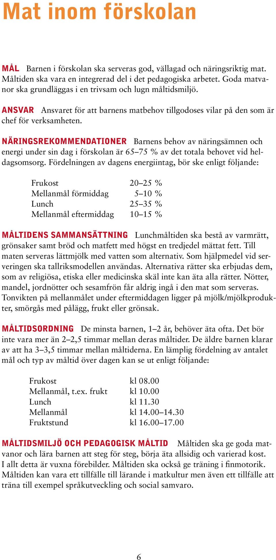 NÄRINGSREKOMMENDATIONER Barnens behov av näringsämnen och energi under sin dag i förskolan är 65 75 % av det totala behovet vid heldagsomsorg.