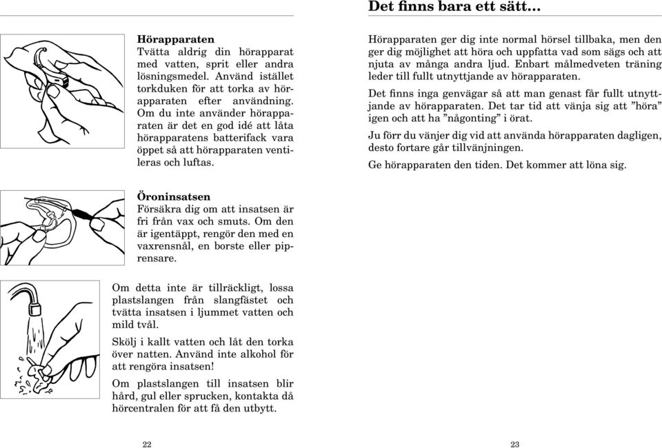 Hörapparaten ger dig inte normal hörsel tillbaka, men den ger dig möjlighet att höra och uppfatta vad som sägs och att njuta av många andra ljud.