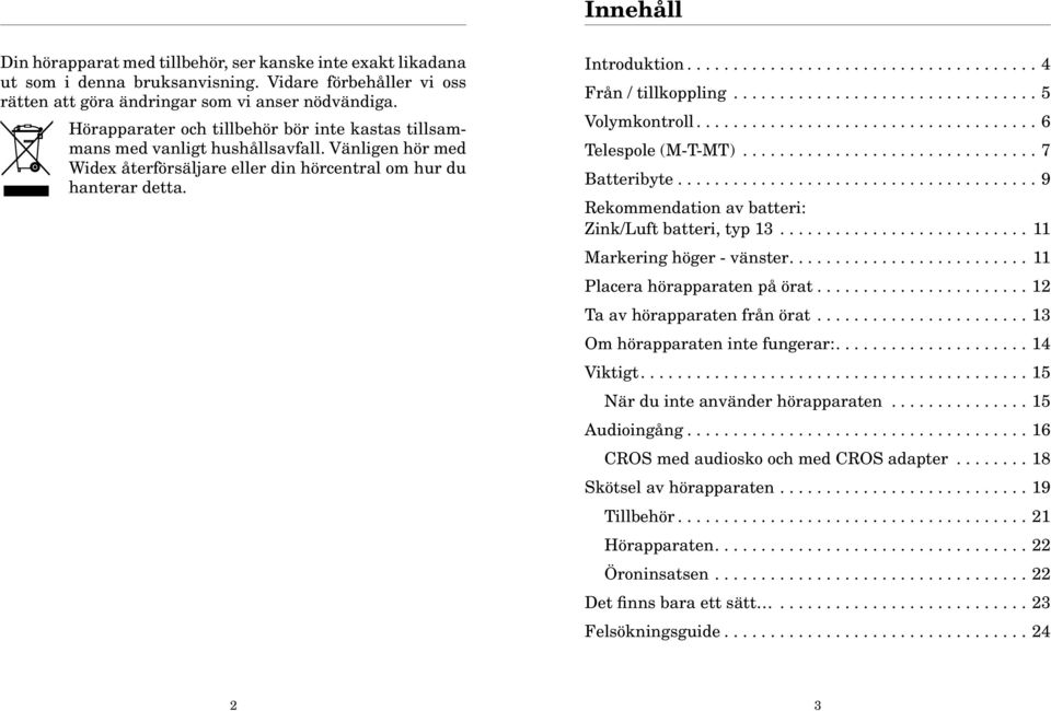 ...................................... 4 Från / tillkoppling.................................. 5 Volymkontroll...................................... 6 Telespole (M-T-MT)................................. 7 Batteribyte.