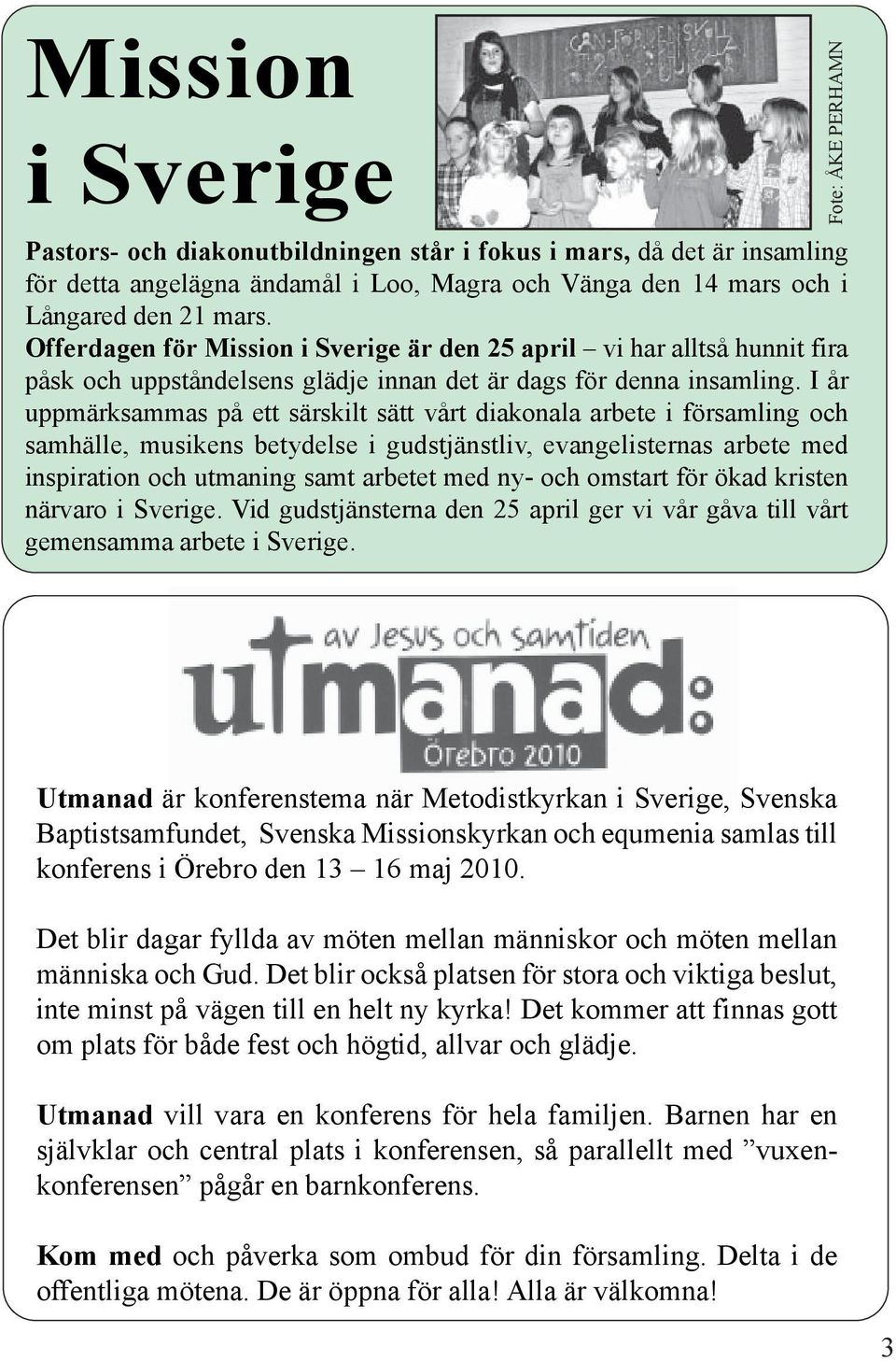 I år uppmärksammas på ett särskilt sätt vårt diakonala arbete i församling och samhälle, musikens betydelse i gudstjänstliv, evangelisternas arbete med inspiration och utmaning samt arbetet med ny-