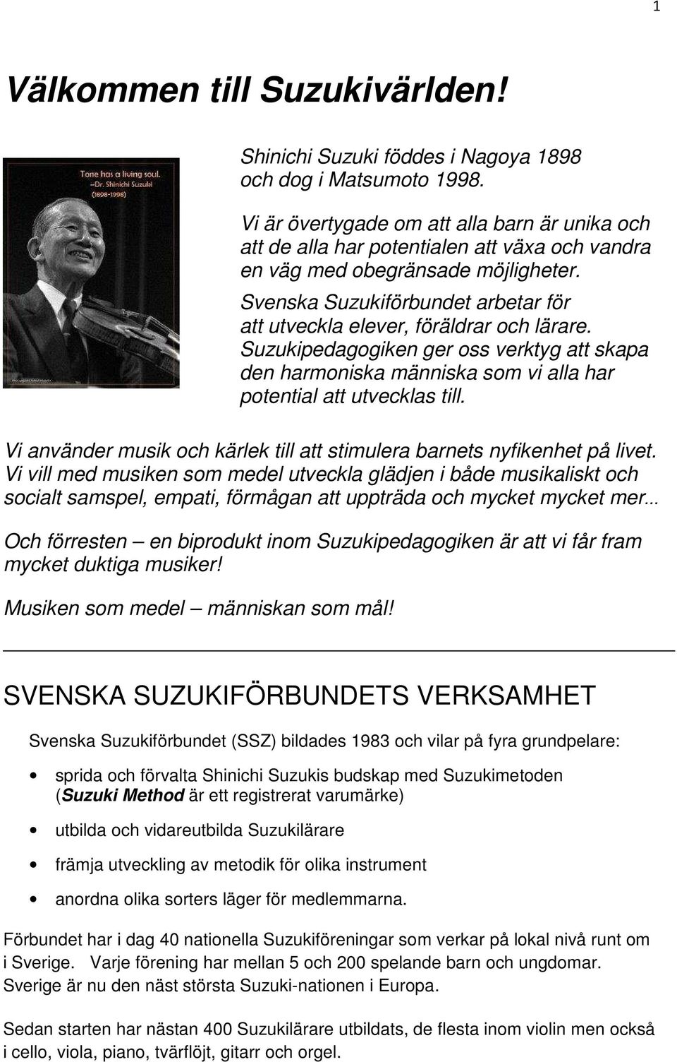 Svenska Suzukiförbundet arbetar för att utveckla elever, föräldrar och lärare. Suzukipedagogiken ger oss verktyg att skapa den harmoniska människa som vi alla har potential att utvecklas till.