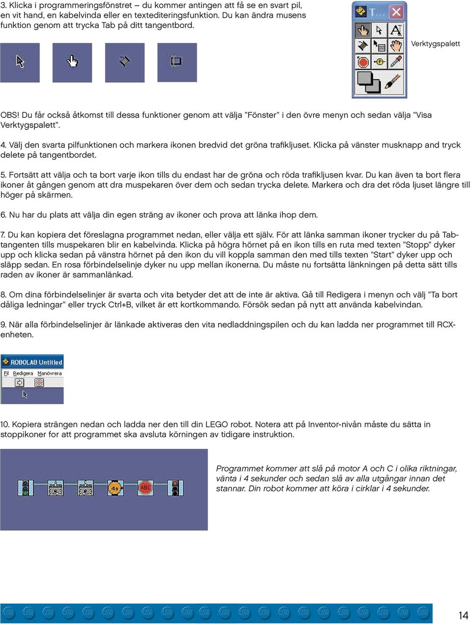 Du får också åtkomst till dessa funktioner genom att välja Fönster i den övre menyn och sedan välja Visa Verktygspalett. 4.