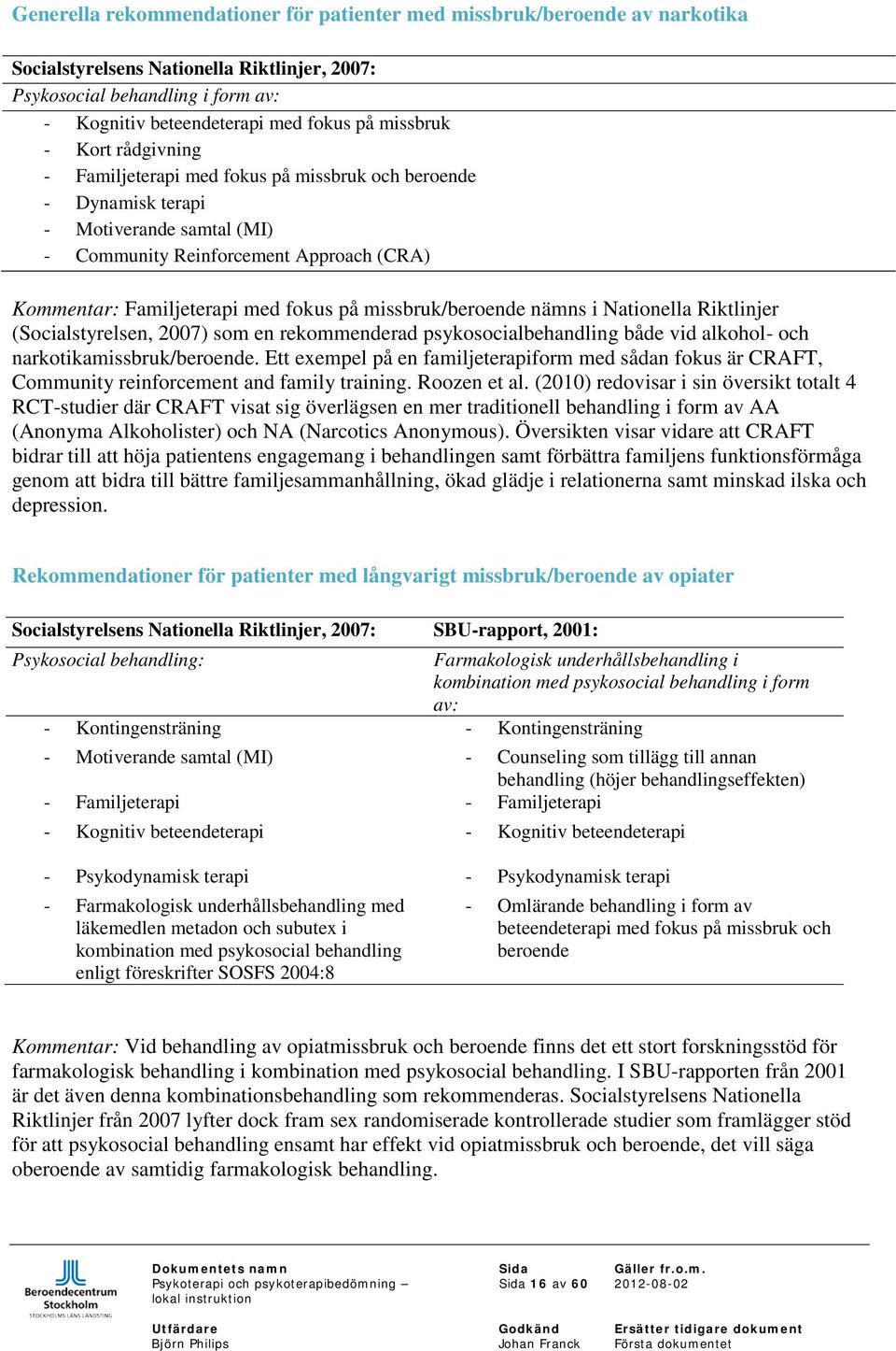 på missbruk/beroende nämns i Nationella Riktlinjer (Socialstyrelsen, 2007) som en rekommenderad psykosocialbehandling både vid alkohol- och narkotikamissbruk/beroende.