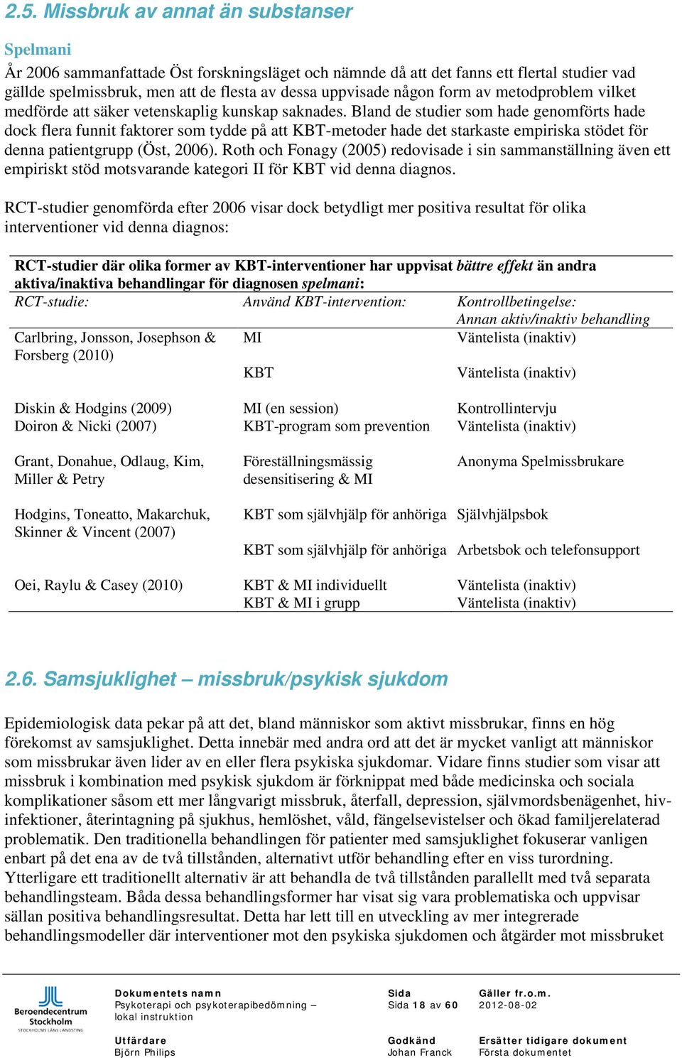 Bland de studier som hade genomförts hade dock flera funnit faktorer som tydde på att KBT-metoder hade det starkaste empiriska stödet för denna patientgrupp (Öst, 2006).