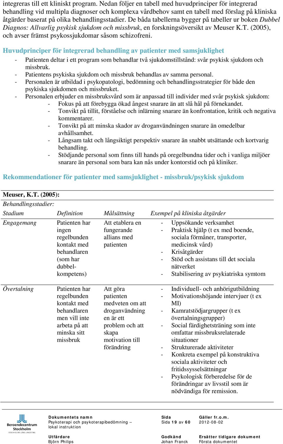 De båda tabellerna bygger på tabeller ur boken Dubbel Diagnos: Allvarlig psykisk sjukdom och missbruk, en forskningsöversikt av Meuser K.T. (2005), och avser främst psykossjukdomar såsom schizofreni.