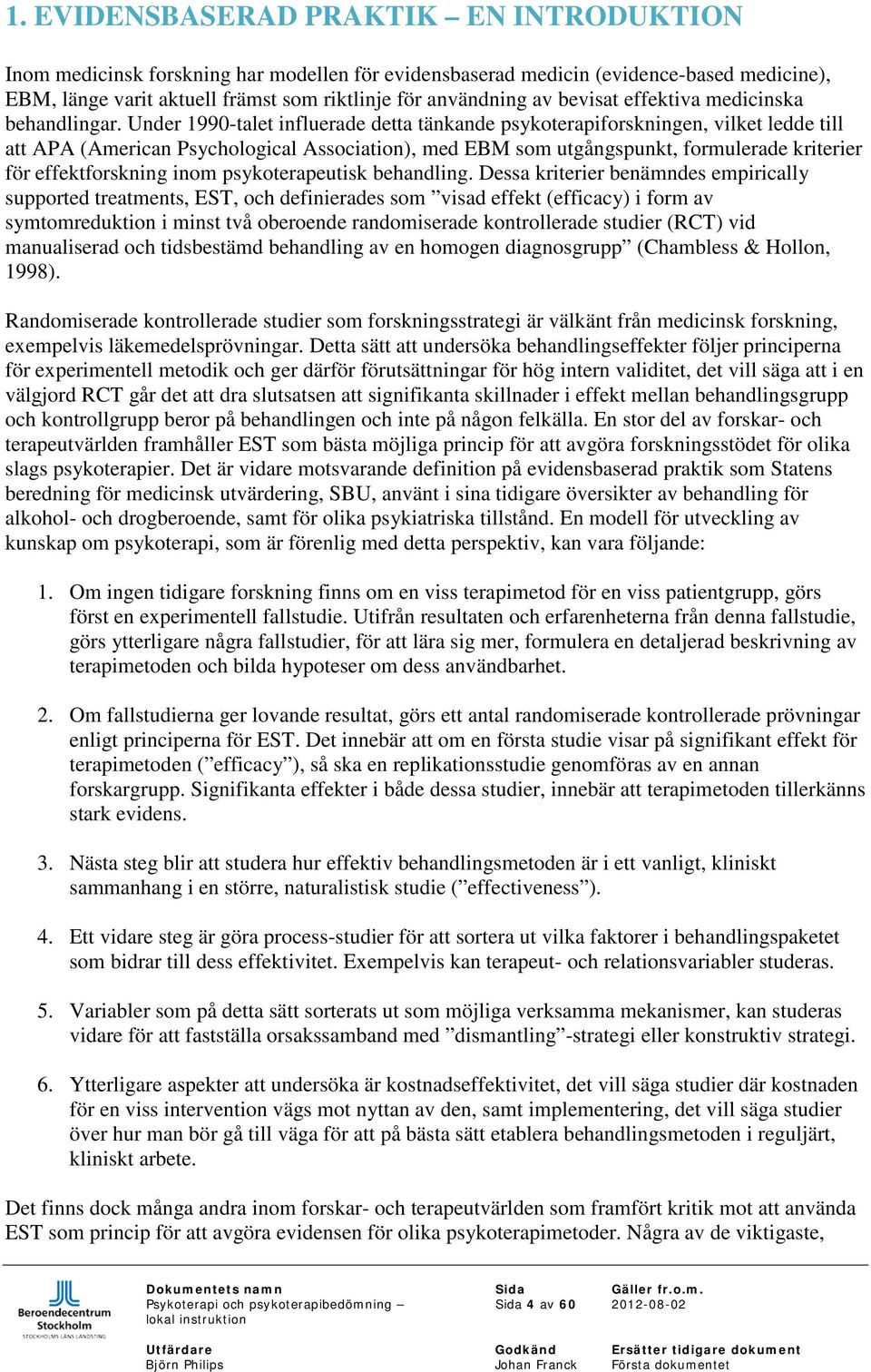 Under 1990-talet influerade detta tänkande psykoterapiforskningen, vilket ledde till att APA (American Psychological Association), med EBM som utgångspunkt, formulerade kriterier för effektforskning