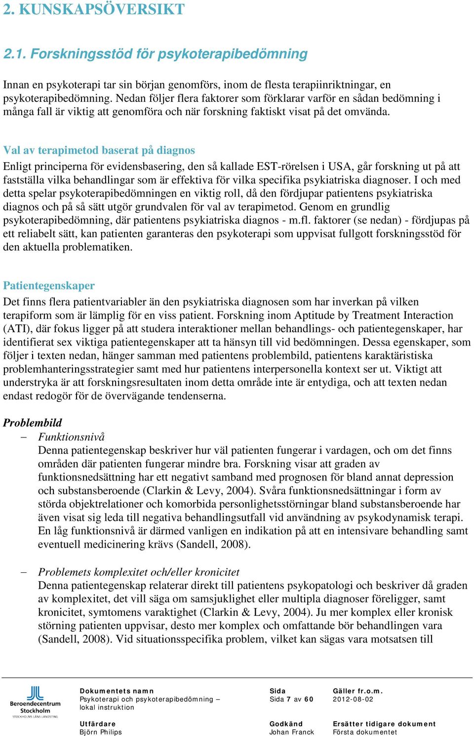 Val av terapimetod baserat på diagnos Enligt principerna för evidensbasering, den så kallade EST-rörelsen i USA, går forskning ut på att fastställa vilka behandlingar som är effektiva för vilka