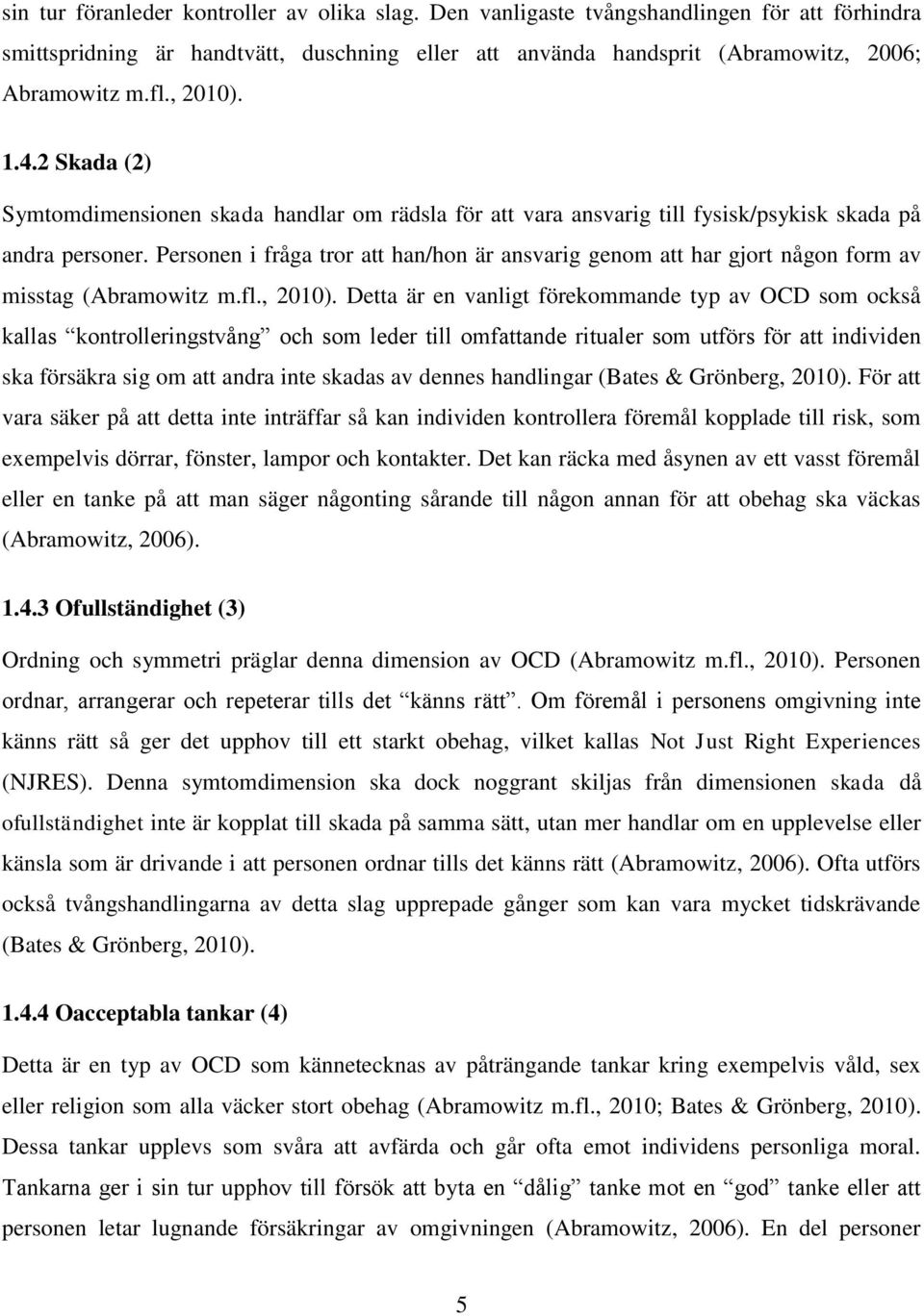 Personen i fråga tror att han/hon är ansvarig genom att har gjort någon form av misstag (Abramowitz m.fl., 2010).