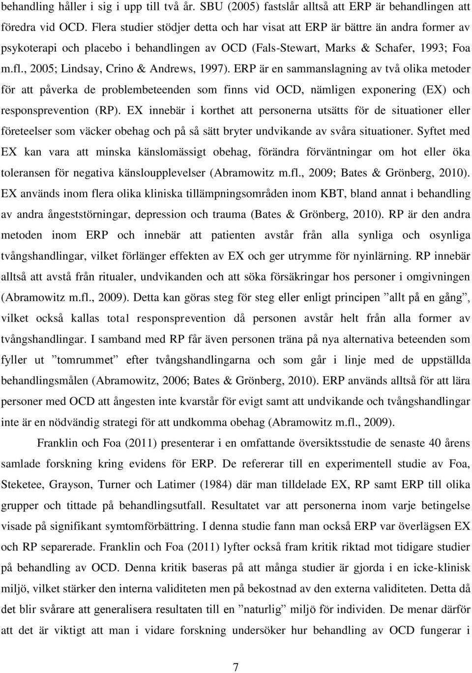 , 2005; Lindsay, Crino & Andrews, 1997). ERP är en sammanslagning av två olika metoder för att påverka de problembeteenden som finns vid OCD, nämligen exponering (EX) och responsprevention (RP).