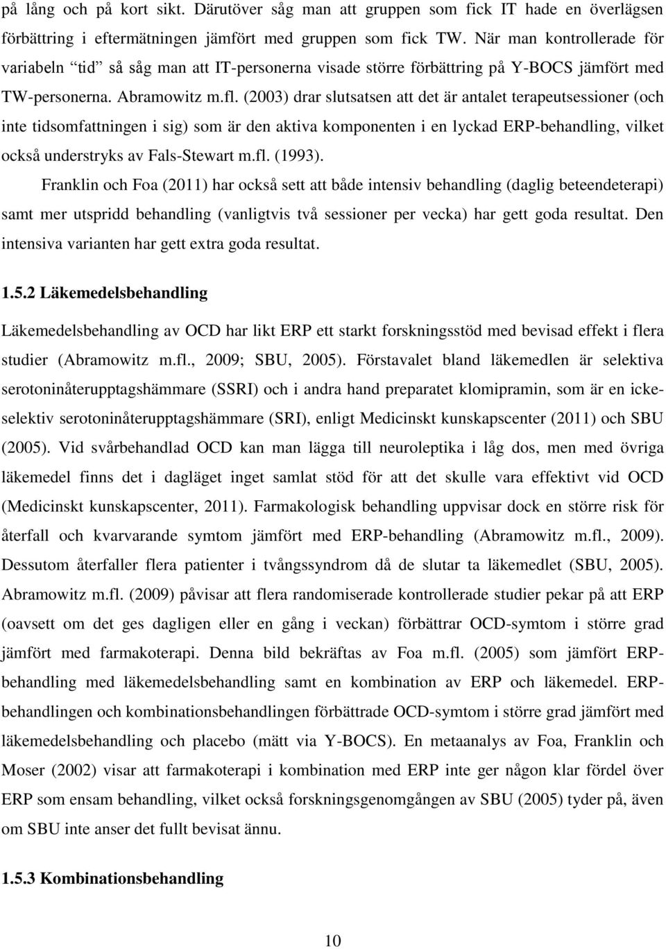 (2003) drar slutsatsen att det är antalet terapeutsessioner (och inte tidsomfattningen i sig) som är den aktiva komponenten i en lyckad ERP-behandling, vilket också understryks av Fals-Stewart m.fl.