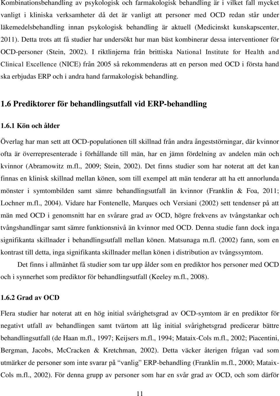 I riktlinjerna från brittiska National Institute for Health and Clinical Excellence (NICE) från 2005 så rekommenderas att en person med OCD i första hand ska erbjudas ERP och i andra hand