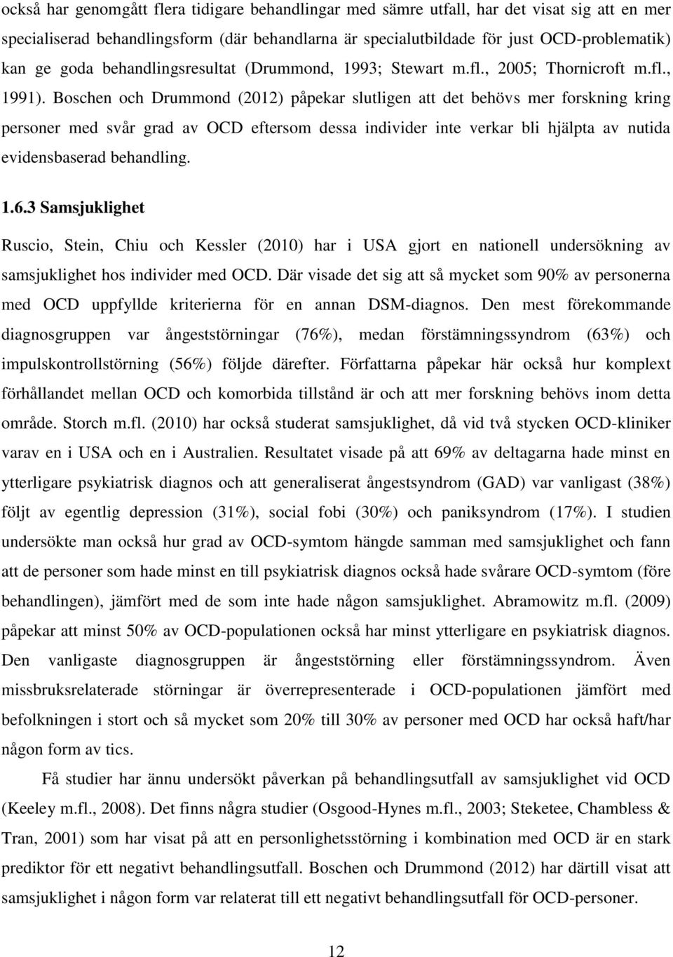 Boschen och Drummond (2012) påpekar slutligen att det behövs mer forskning kring personer med svår grad av OCD eftersom dessa individer inte verkar bli hjälpta av nutida evidensbaserad behandling. 1.