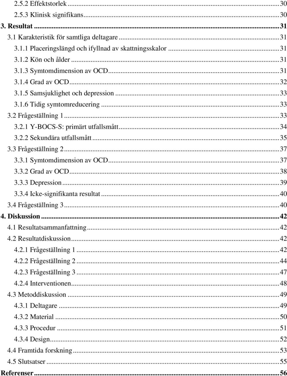 .. 34 3.2.2 Sekundära utfallsmått... 35 3.3 Frågeställning 2... 37 3.3.1 Symtomdimension av OCD... 37 3.3.2 Grad av OCD... 38 3.3.3 Depression... 39 3.3.4 Icke-signifikanta resultat... 40 3.