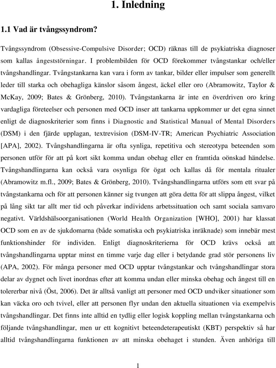 Tvångstankarna kan vara i form av tankar, bilder eller impulser som generellt leder till starka och obehagliga känslor såsom ångest, äckel eller oro (Abramowitz, Taylor & McKay, 2009; Bates &