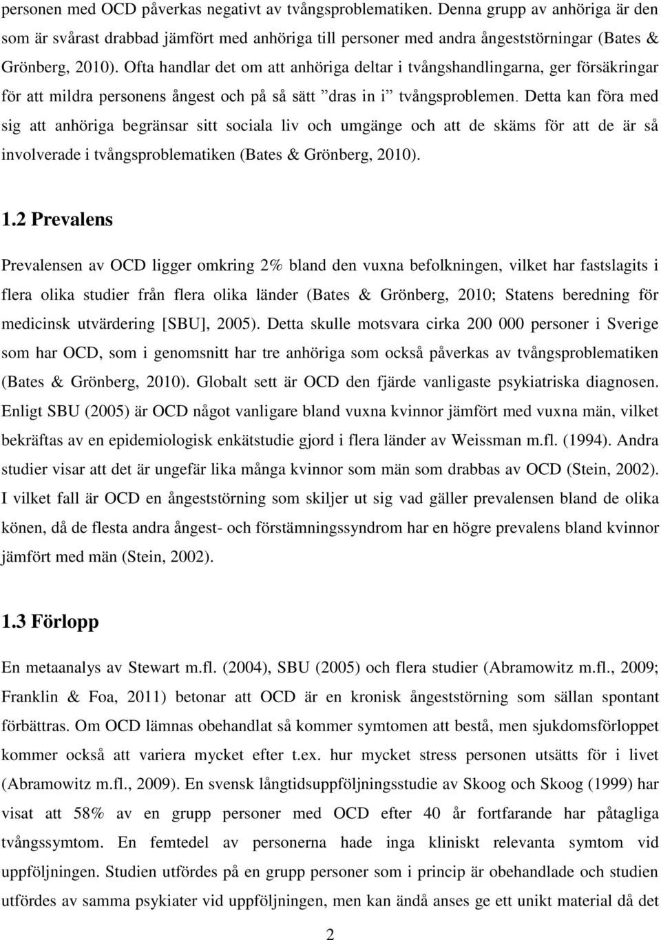 Detta kan föra med sig att anhöriga begränsar sitt sociala liv och umgänge och att de skäms för att de är så involverade i tvångsproblematiken (Bates & Grönberg, 2010). 1.