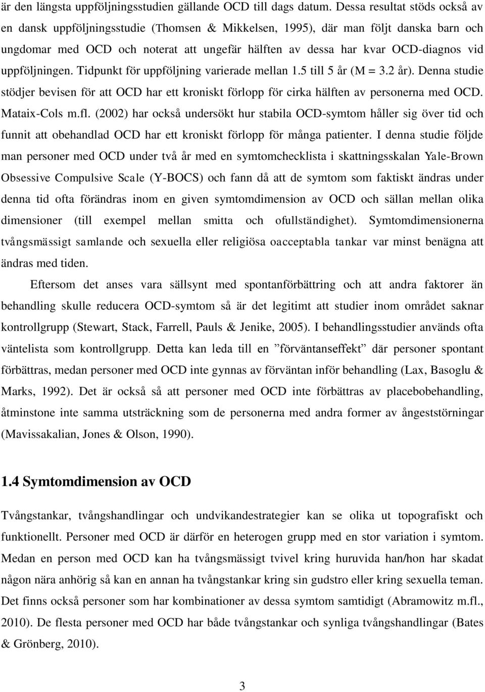 uppföljningen. Tidpunkt för uppföljning varierade mellan 1.5 till 5 år (M = 3.2 år). Denna studie stödjer bevisen för att OCD har ett kroniskt förlopp för cirka hälften av personerna med OCD.