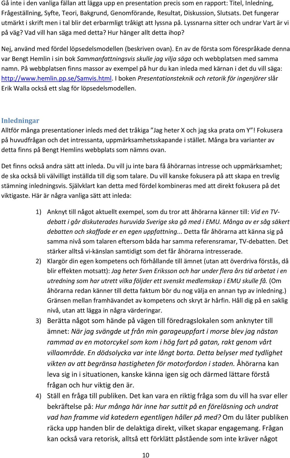 Nej, använd med fördel löpsedelsmodellen (beskriven ovan). En av de första som förespråkade denna var Bengt Hemlin i sin bok Sammanfattningsvis skulle jag vilja säga och webbplatsen med samma namn.