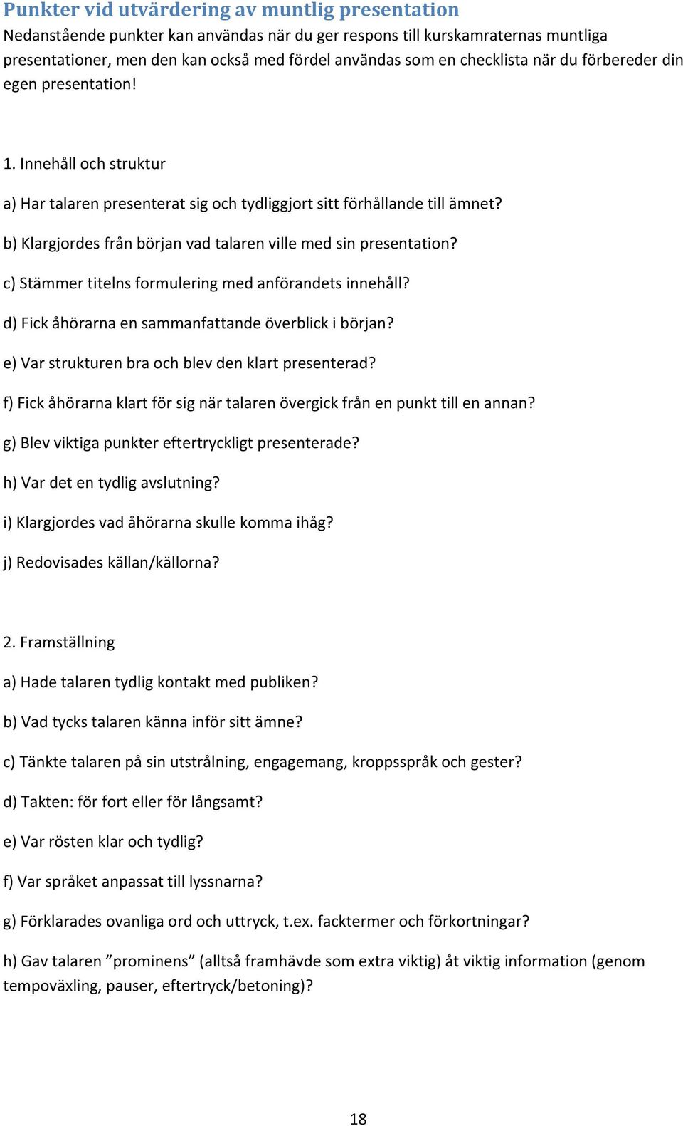 b) Klargjordes från början vad talaren ville med sin presentation? c) Stämmer titelns formulering med anförandets innehåll? d) Fick åhörarna en sammanfattande överblick i början?