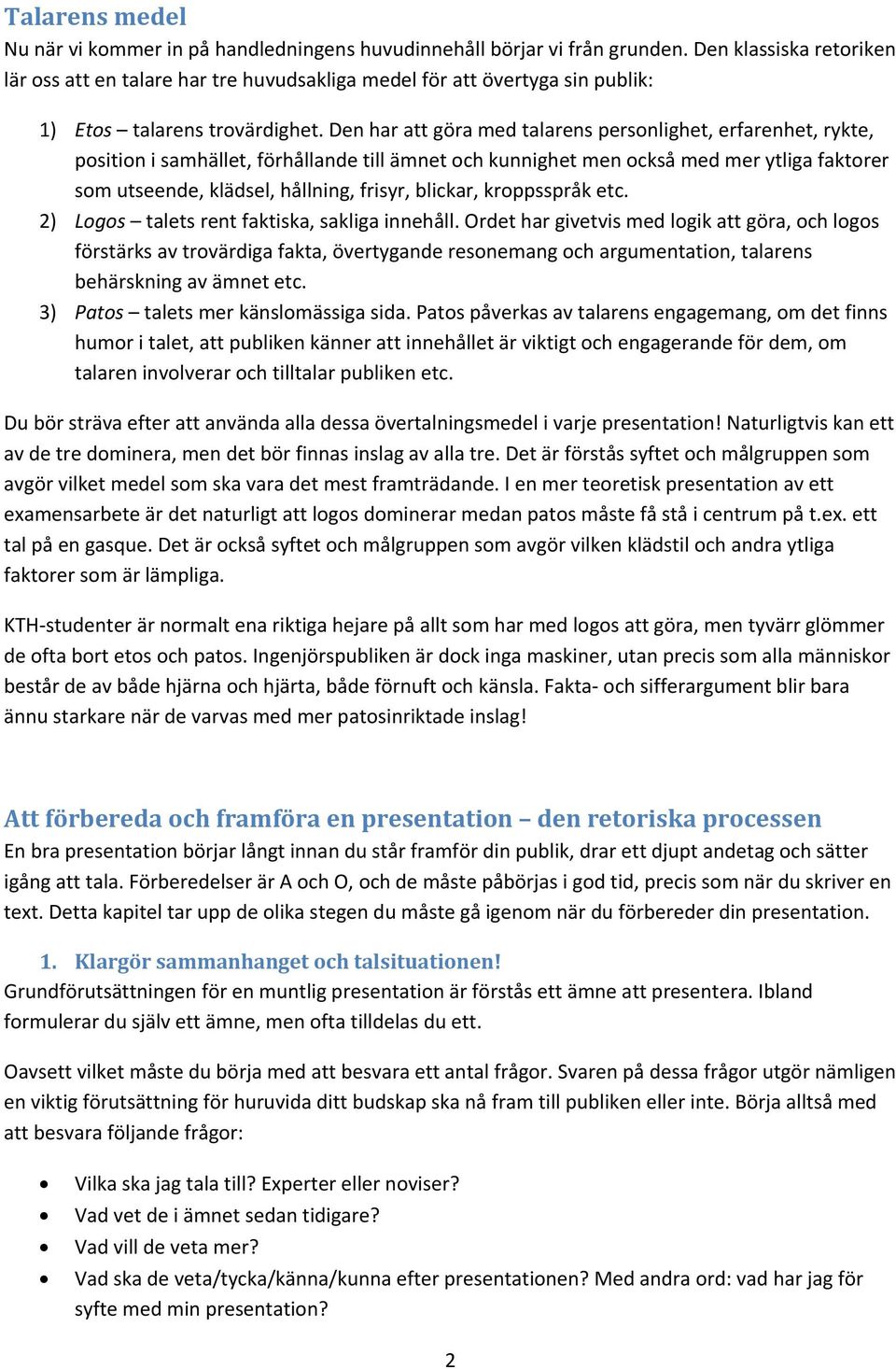 Den har att göra med talarens personlighet, erfarenhet, rykte, position i samhället, förhållande till ämnet och kunnighet men också med mer ytliga faktorer som utseende, klädsel, hållning, frisyr,