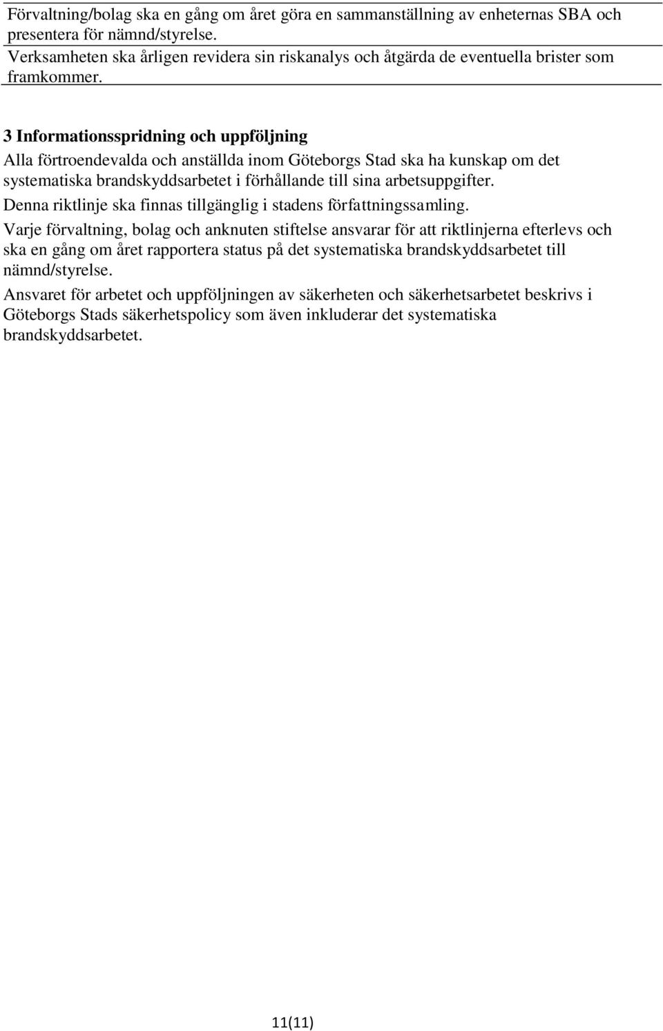 3 Informationsspridning och uppföljning Alla förtroendevalda och anställda inom Göteborgs Stad ska ha kunskap om det systematiska brandskyddsarbetet i förhållande till sina arbetsuppgifter.